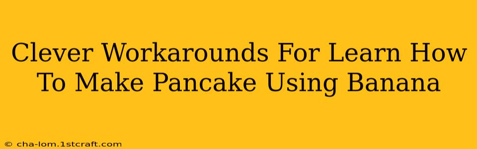 Clever Workarounds For Learn How To Make Pancake Using Banana