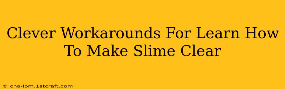 Clever Workarounds For Learn How To Make Slime Clear