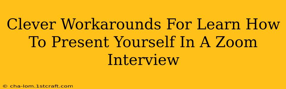 Clever Workarounds For Learn How To Present Yourself In A Zoom Interview