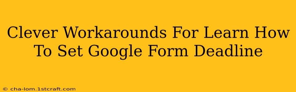 Clever Workarounds For Learn How To Set Google Form Deadline