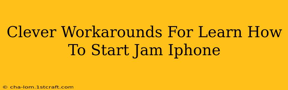 Clever Workarounds For Learn How To Start Jam Iphone