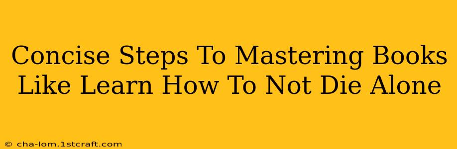 Concise Steps To Mastering Books Like Learn How To Not Die Alone