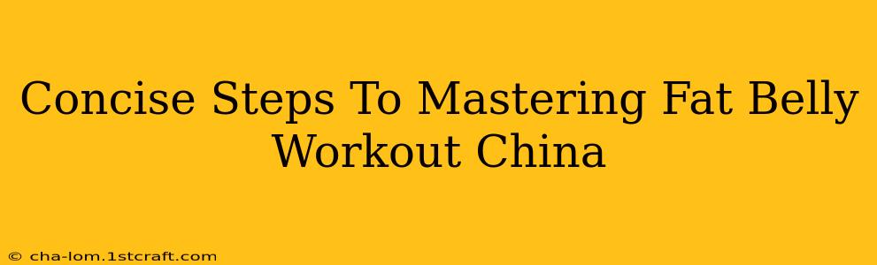 Concise Steps To Mastering Fat Belly Workout China