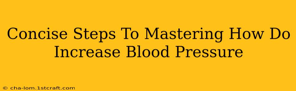 Concise Steps To Mastering How Do Increase Blood Pressure