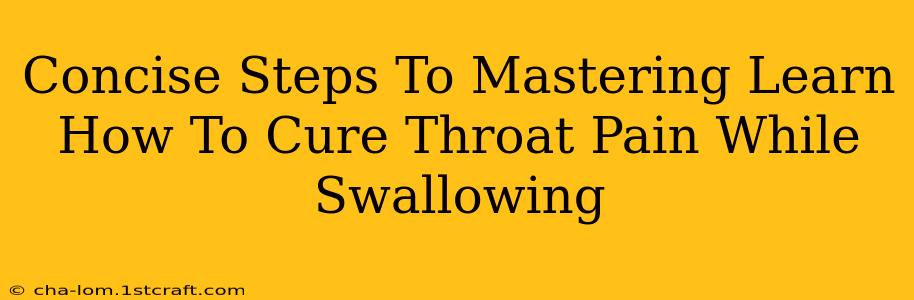 Concise Steps To Mastering Learn How To Cure Throat Pain While Swallowing