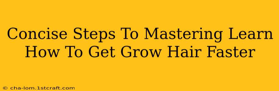 Concise Steps To Mastering Learn How To Get Grow Hair Faster