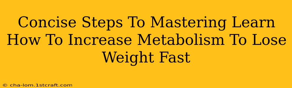 Concise Steps To Mastering Learn How To Increase Metabolism To Lose Weight Fast