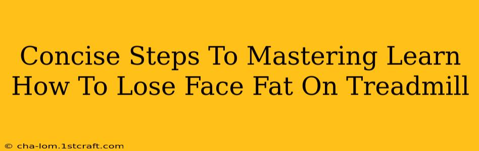 Concise Steps To Mastering Learn How To Lose Face Fat On Treadmill