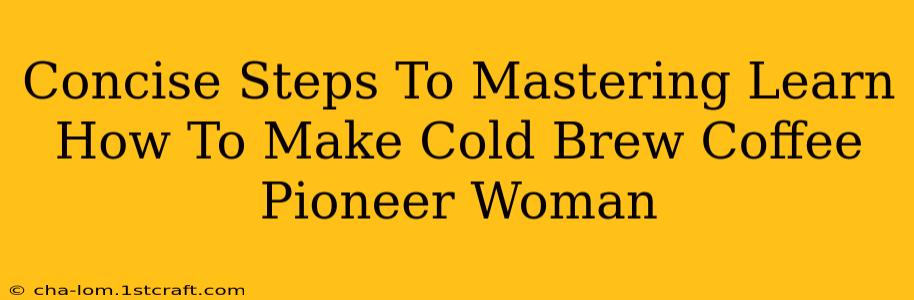 Concise Steps To Mastering Learn How To Make Cold Brew Coffee Pioneer Woman