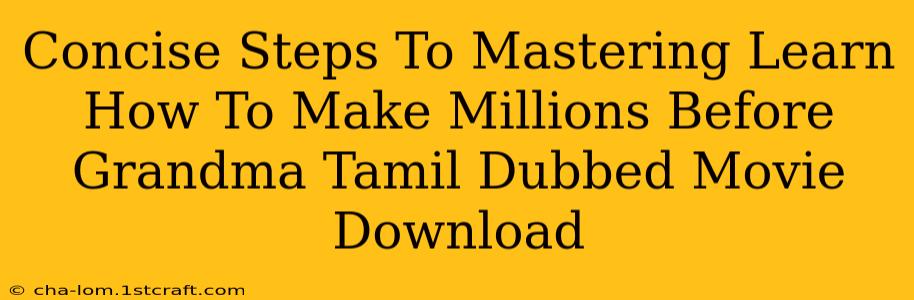 Concise Steps To Mastering Learn How To Make Millions Before Grandma Tamil Dubbed Movie Download