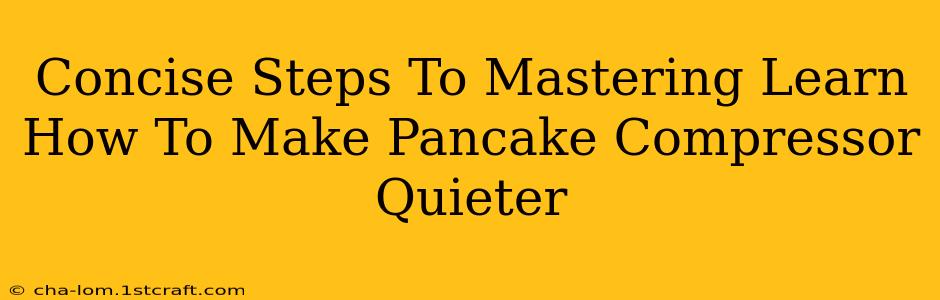 Concise Steps To Mastering Learn How To Make Pancake Compressor Quieter