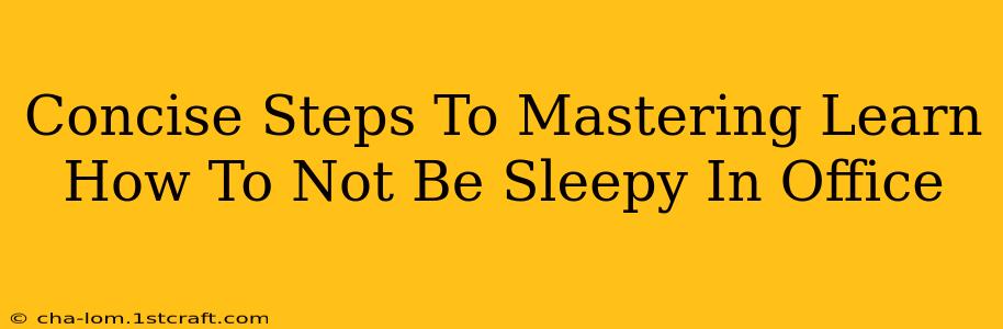 Concise Steps To Mastering Learn How To Not Be Sleepy In Office