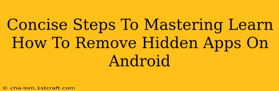 Concise Steps To Mastering Learn How To Remove Hidden Apps On Android