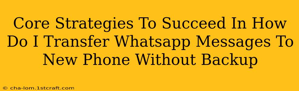 Core Strategies To Succeed In How Do I Transfer Whatsapp Messages To New Phone Without Backup