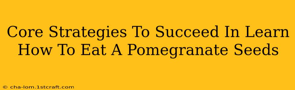 Core Strategies To Succeed In Learn How To Eat A Pomegranate Seeds