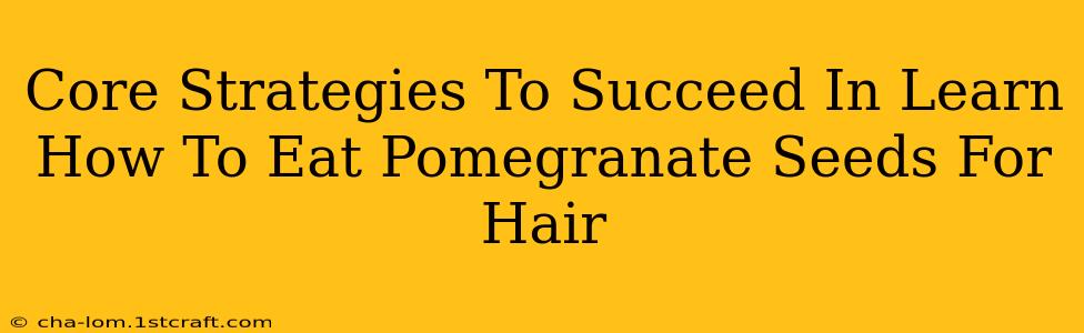 Core Strategies To Succeed In Learn How To Eat Pomegranate Seeds For Hair