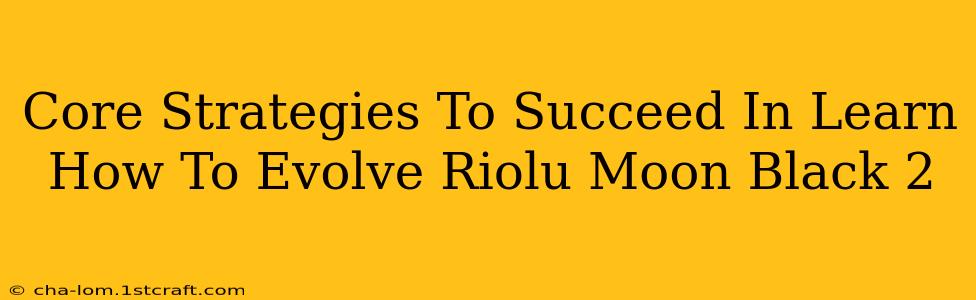 Core Strategies To Succeed In Learn How To Evolve Riolu Moon Black 2