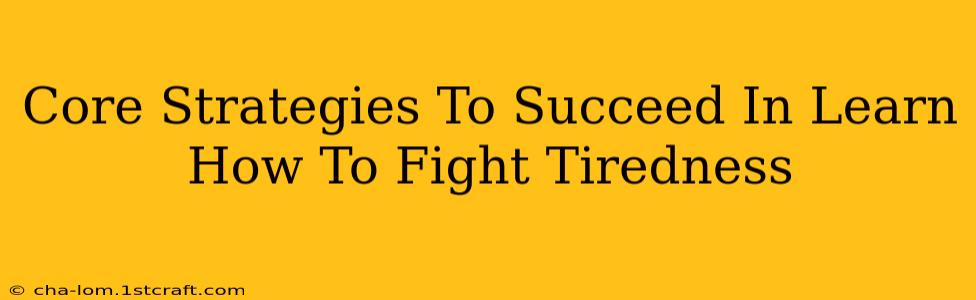 Core Strategies To Succeed In Learn How To Fight Tiredness