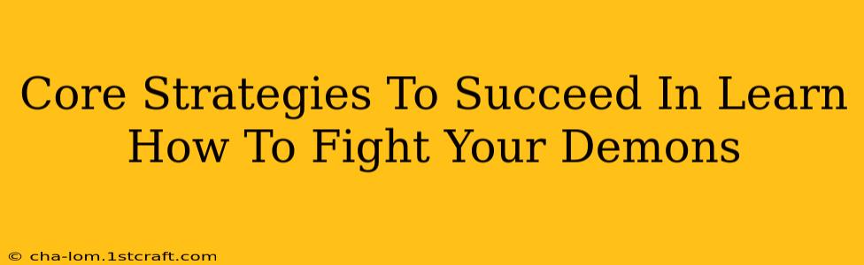 Core Strategies To Succeed In Learn How To Fight Your Demons