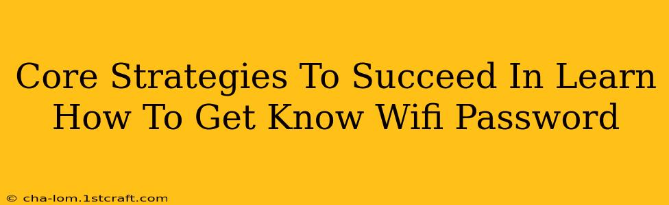 Core Strategies To Succeed In Learn How To Get Know Wifi Password