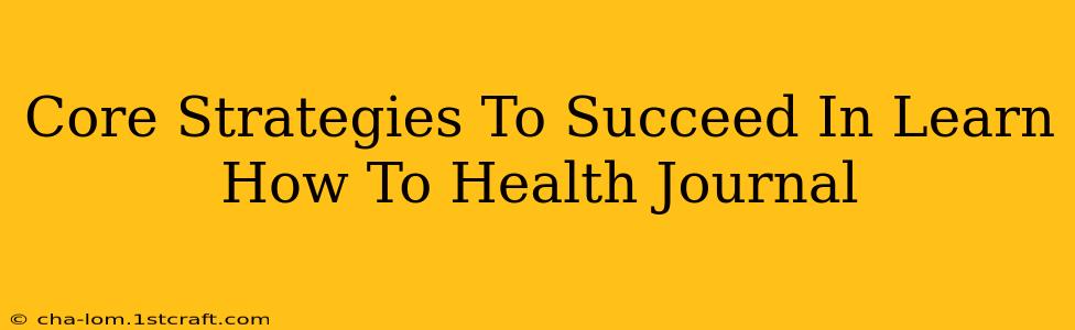 Core Strategies To Succeed In Learn How To Health Journal