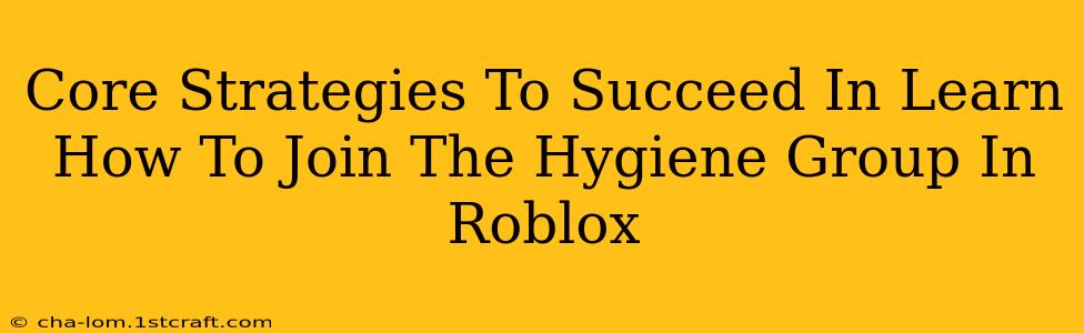 Core Strategies To Succeed In Learn How To Join The Hygiene Group In Roblox