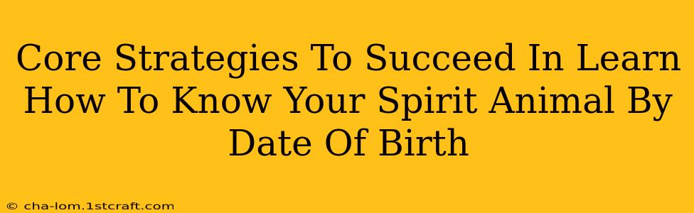 Core Strategies To Succeed In Learn How To Know Your Spirit Animal By Date Of Birth