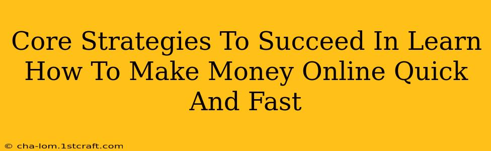 Core Strategies To Succeed In Learn How To Make Money Online Quick And Fast