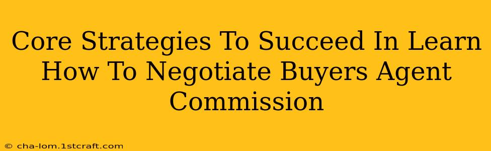 Core Strategies To Succeed In Learn How To Negotiate Buyers Agent Commission