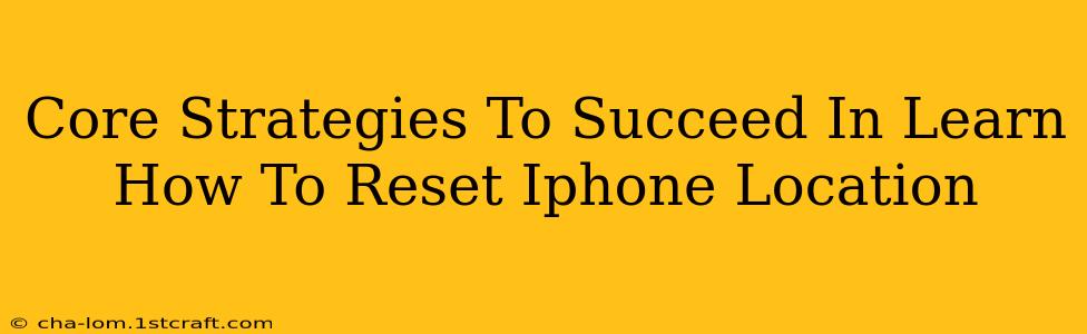 Core Strategies To Succeed In Learn How To Reset Iphone Location