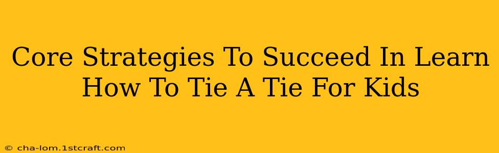 Core Strategies To Succeed In Learn How To Tie A Tie For Kids