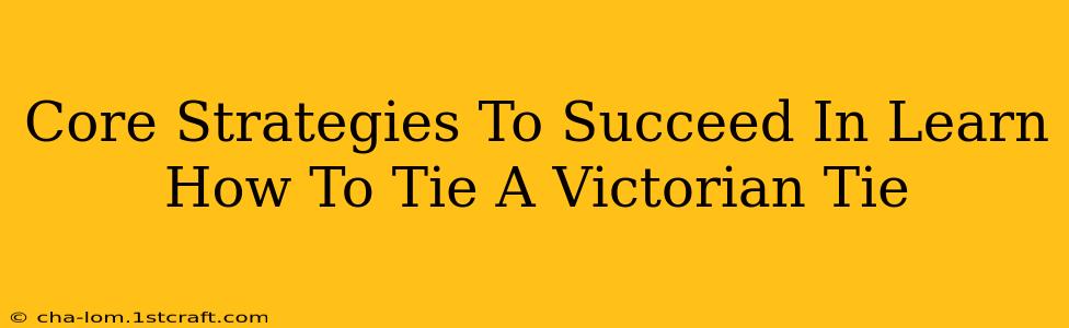 Core Strategies To Succeed In Learn How To Tie A Victorian Tie