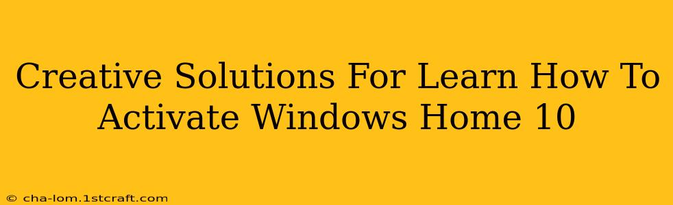 Creative Solutions For Learn How To Activate Windows Home 10