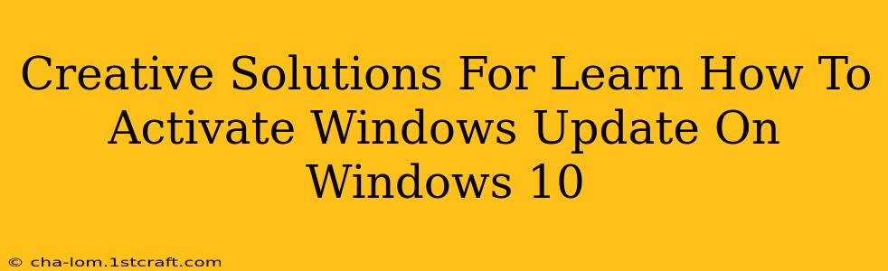 Creative Solutions For Learn How To Activate Windows Update On Windows 10