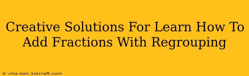 Creative Solutions For Learn How To Add Fractions With Regrouping