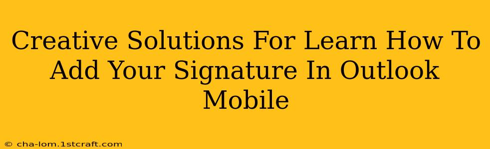 Creative Solutions For Learn How To Add Your Signature In Outlook Mobile