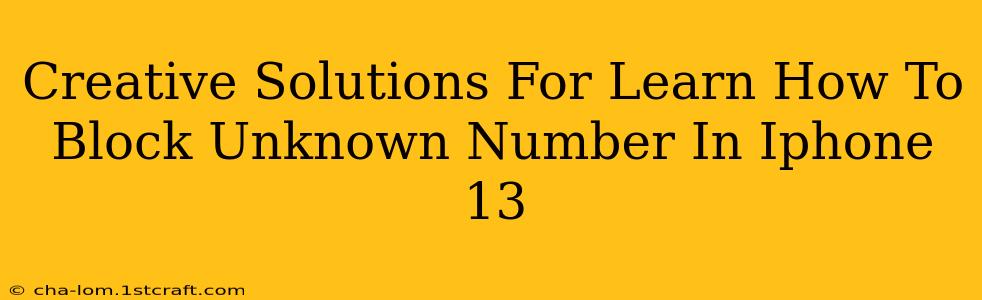 Creative Solutions For Learn How To Block Unknown Number In Iphone 13