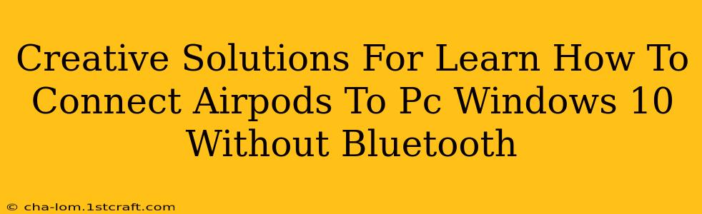 Creative Solutions For Learn How To Connect Airpods To Pc Windows 10 Without Bluetooth