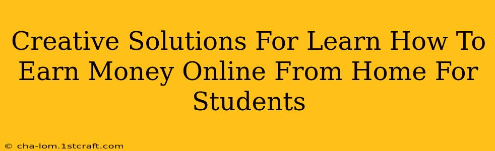 Creative Solutions For Learn How To Earn Money Online From Home For Students