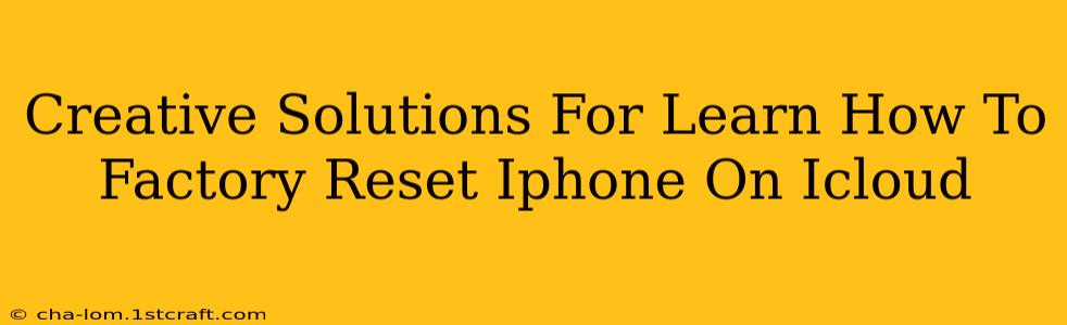 Creative Solutions For Learn How To Factory Reset Iphone On Icloud