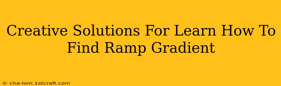 Creative Solutions For Learn How To Find Ramp Gradient