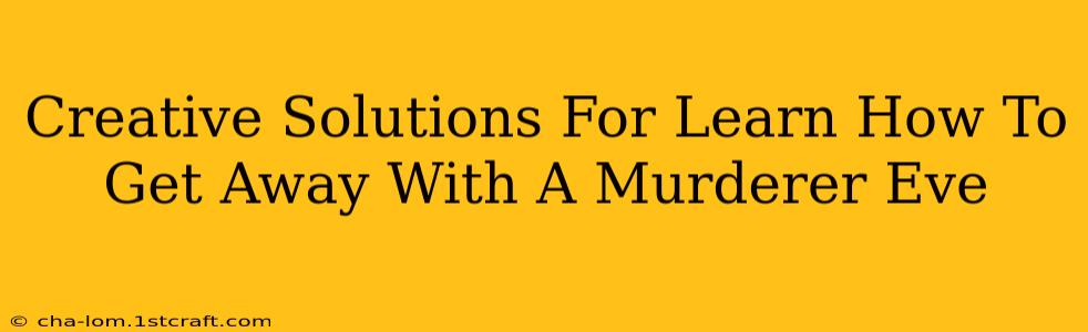 Creative Solutions For Learn How To Get Away With A Murderer Eve