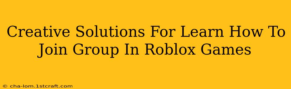 Creative Solutions For Learn How To Join Group In Roblox Games