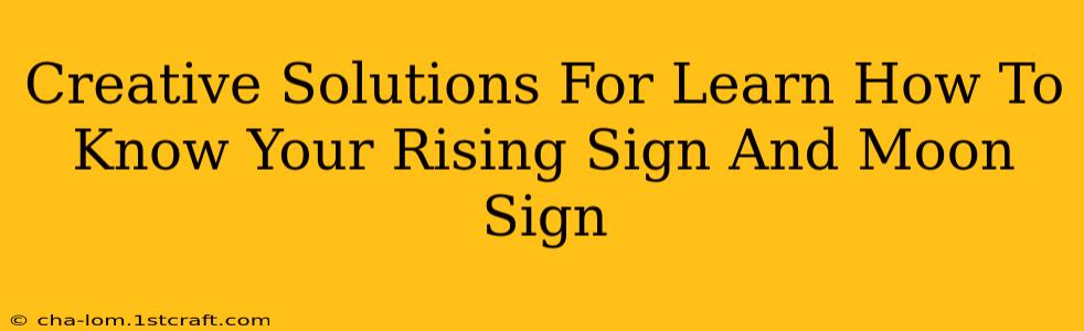 Creative Solutions For Learn How To Know Your Rising Sign And Moon Sign