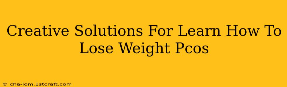 Creative Solutions For Learn How To Lose Weight Pcos