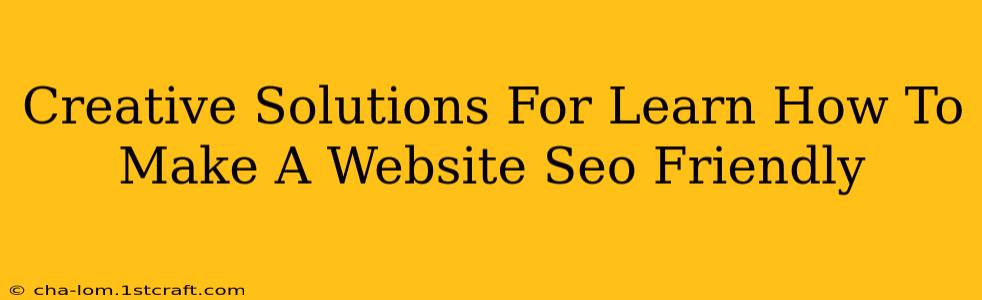 Creative Solutions For Learn How To Make A Website Seo Friendly