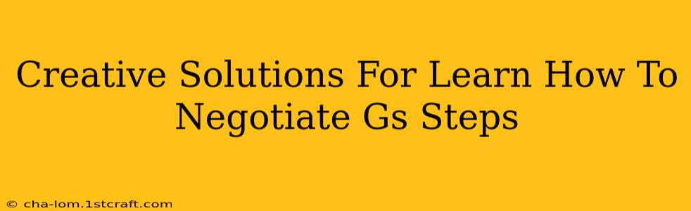 Creative Solutions For Learn How To Negotiate Gs Steps