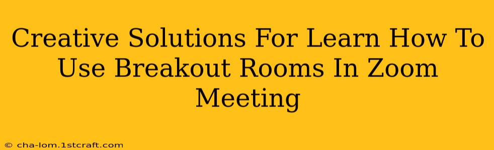 Creative Solutions For Learn How To Use Breakout Rooms In Zoom Meeting