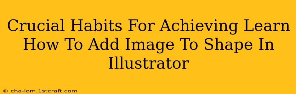 Crucial Habits For Achieving Learn How To Add Image To Shape In Illustrator