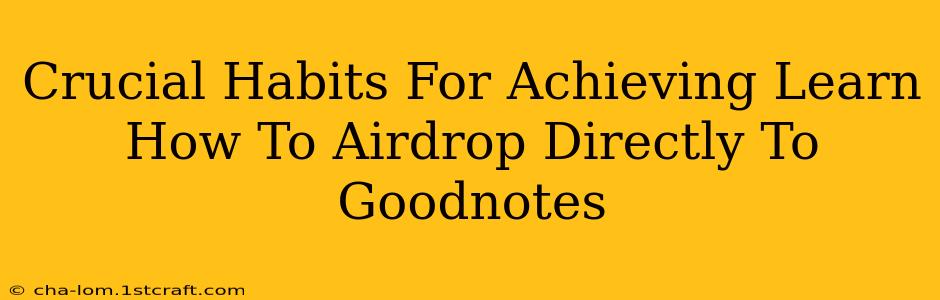 Crucial Habits For Achieving Learn How To Airdrop Directly To Goodnotes